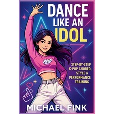 (英文圖書)Dance Like an Idol: Step-by-Step K-Pop Choreo Style & Performance Training: Lea... 平裝版, Independently Published, 英文