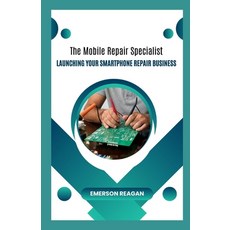 (영문도서) The Mobile Repair Specialist: Launching Your Smartphone Repair Business Paperback, Independently Published, English, 9798864276563