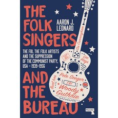 The Folk Singers and the Bureau: The Fbi the Folk Artists and the Suppression of the Communist Part... Paperback, Repeater