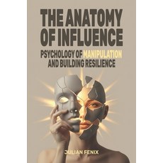 (영문도서)The Anatomy of Influence: Psychology of Manipulation and Building Resilience Paperback, Independently Published, English, 9798266593008
