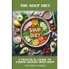 (영문도서) The Soup Diet: A Practical Guide to Losing Weight with Soup Paperback, Independently Published, English, 9798306476124
