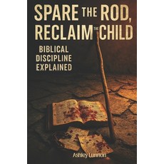 (英文圖書)Spare the Rod Reclaim the Child: Biblical Discipline Explained 平裝版, Independently Published, 英文