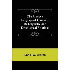(영문도서) The Arawack Language of Guiana in its Linguistic and Ethnological Relations Paperback, Alpha Edition, English, 9789355759351