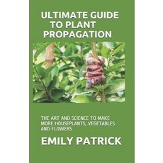 Ultimate Guide to Plant Propagation: The Art and Science to Make More Houseplants Vegetables and Fl... Paperback, Independently Published, English, 9798696780573