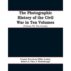 (영문도서)The photographic history of the Civil War In Ten Volumes (Volume IV): The Cavalry Paperback, Alpha Edition, English, 9789353608651 Alpha Edition, English, 9789353608651