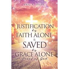 (영문도서) Justification by Faith Alone & Saved by Grace Alone: Proof of God Paperback, Xulon Press, English, 9781662888380