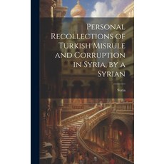 (영문도서) Personal Recollections of Turkish Misrule and Corruption in Syria by a Syrian Hardcover, Legare Street Press, English, 9781020023712