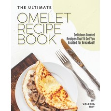 The Ultimate Omelet Recipe Book: Delicious Omelet Recipes That'll Get You Excited for Breakfast! Paperback, Independently Published