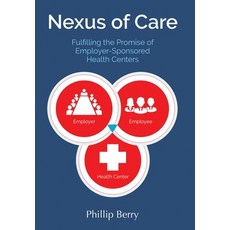 (영문도서) Nexus of Care: Fulfilling the Promise of Employer-Sponsored Health Centers Hardcover, Cross Stone Creative, LLC, English, 9780998168975