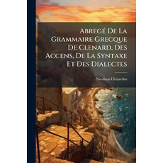 (영문도서)Abregé De La Grammaire Grecque De Clenard Des Accens De La Syntaxe Et Des Dial... Paperback, Nabu Press, English, 9781245028042