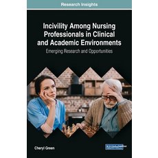 Incivility Among Nursing Professionals in Clinical and Academic Environments: Emerging Research and ... Hardcover, Medical Information Science Reference
