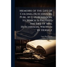 (영문도서)Memoirs of the Life of Colonel Hutchinson Publ. by J. Hutchinson. to Which Is P... Paperback, Hutson Street Press, English, 9781023877800