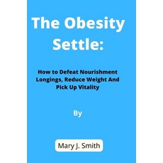 (영문도서) The Obesity Settle: How To Defeat Nourishment Longings Reduce Weight And Pick Up Vitality Paperback, Independently Published, English, 9798351949062
