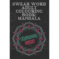 Thundercunt: Swear Word Adult Colouring Book Mandala: 50 Unique and Funny Swear Words Coloring Books... Paperback, Independently Published
