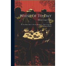 (영문도서) Whist of To-Day: In Two Parts. Part 1.--For the Beginner ... Part 2.--For the Advanced Player Paperback, Legare Street Press, English, 9781021913692