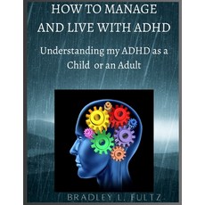 (영문도서) How to Manage and Live with ADHD: Understanding my ADHD as a Child or an Adult. Paperback, Independently Published, English, 9798390883099