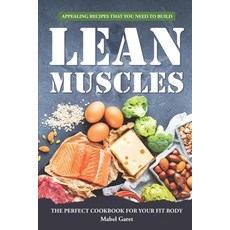 (영문도서) Appealing Recipes that You Need to Build Lean Muscles: The Perfect Cookbook for your fit body Paperback, Independently Published, English, 9798372783164