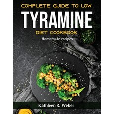 (영문도서) Complete Guide To Low Tyramine Diet Cookbook: Homemade recipes Paperback, Kathleen R. Weber, English, 9781803799193
