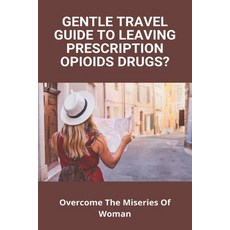 Gentle Travel Guide To Leaving Prescription Opioids Drugs?: Overcome The Miseries Of Woman: Easy Gou... Paperback, Independently Published, English, 9798732485394
