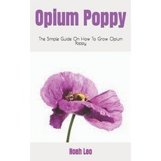 (영문도서) Opium Poppy: The Simple Guide On How To Grow Opium Poppy Paperback, Independently Published, English, 9798474279190