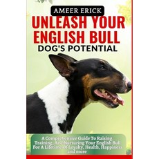 (영문도서) Unleash Your English Bull Dog's Potential: A Comprehensive Guide To Raising Training And Nu... Paperback, Independently Published, 9798866488797