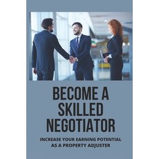 (영문도서) Become A Skilled Negotiator: Increase Your Earning Potential As A Property Adjuster: Quick Gu... Paperback, Independently Published, English, 9798504900599