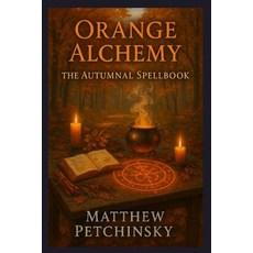 (英文圖書)Orange Alchemy: The Autumnal Spellbook 平裝版, Matthew Edward Petchinsky, 英文