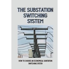 (영문도서) The Substation Switching System: How To Choose An Economical Substation Switching System: Sub... Paperback, Independently Published, English, 9798542221335