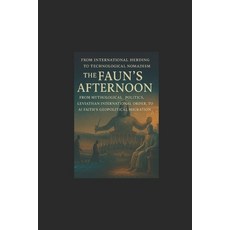 (영문도서)The Faun's Afternoon From Mythic Politics to Megalopolises to the Geomigration... Paperback, Independently Published, English, 9798294668297