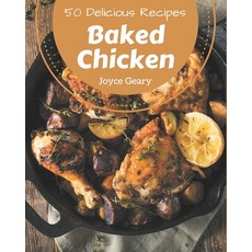 50 Delicious Baked Chicken Recipes: A Must-have Baked Chicken Cookbook for Everyone Paperback, Independently Published