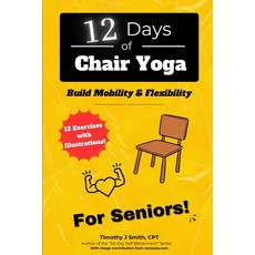 (영문도서) 12 Days of Chair Yoga: For Seniors!: Build Mobility & Flexibility Paperback, Independently Published, English, 9798877911567