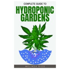 (영문도서) Complete Guide to Hydroponic Gardens: Hydroponic Gardening System And Growing Plant Without Soil Paperback, Independently Published