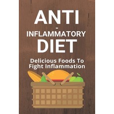 Anti-Inflammatory Diet: Delicious Foods To Fight Inflammation: Anti Inflammatory Diet Paperback, Independently Published, English, 9798728566687