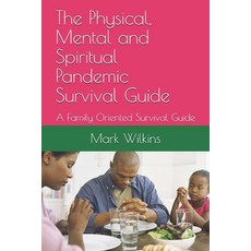 The Physical Mental and Spiritual Pandemic Survival Guide: A Family Oriented Survival Guide Paperback, Loveforce International