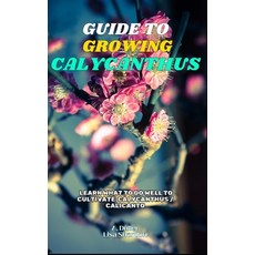 (영문도서) Guide to Growing Calycanthus: Learn what to do well to cultivate Calycanthus /... Paperback, Independently Published, English, 9798346694212