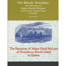The Bloody Townships - The Execution of Major David McLane of Providence Rhode Island at Quebec Paperback, Lulu.com