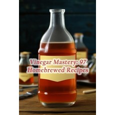 (영문도서) Vinegar Mastery: 97 Homebrewed Recipes Paperback, Independently Published, English, 9798858621515