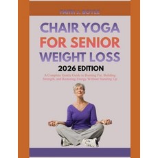 (영문도서)Chair Yoga for Senior Weight Loss 2026 Edition: A Complete Gentle Guide to Burni... Paperback, Independently Published, English, 9798197098467 Independently Published, English, 9798197098467