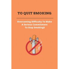 To Quit Smoking: Overcoming Difficulty To Make A Serious Commitment To Stop Smoking: Stop Smoking Co... Paperback, Independently Published, English, 9798738967931