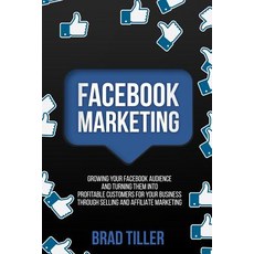 Facebook Marketing: Growing Your Facebook Audience And Turning Them Into Profitable Customers For Yo... Paperback, Brock Way
