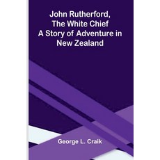(영문도서)John Rutherford The White Chief: A Story Of Adventure In New Zealand Paperback, Alpha Edition, English, 9789371778701