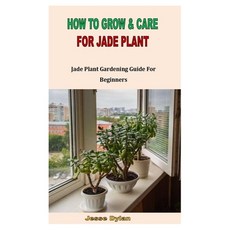 (영문도서) How to Grow & Care for Jade Plant: Jade Plant Gardening Guide For Beginners Paperback, Independently Published, English, 9798354292592