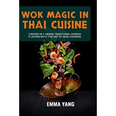 (영문도서) Wok Magic In Thai Cuisine: 2 Books In 1: Discover The Depth Of Thai Cooking with Wok Techniques Paperback, Independently Published, English, 9798879200621