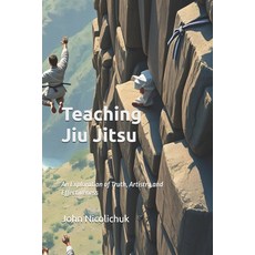 (영문도서) Teaching Jiu Jitsu: An Exploration of Truth Artistry and Effectiveness Paperback, Independently Published, English, 9798345476840