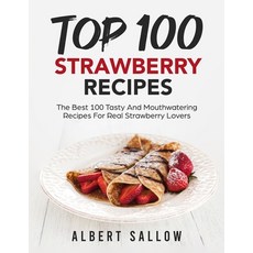 (영문도서) Top 100 Strawberry Recipes: The Best 100 Tasty And Mouthwatering Recipes For Real Strawberry ... Paperback, Albert Sallow, English, 9781803349077