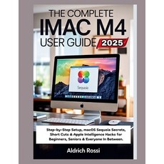 (영문도서)The Complete iMac M4 User Guide 2025: Step-by-Step Setup macOS Sequoia Secrets ... Paperback, Independently Published, English, 9798289467645
