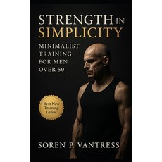 (영문도서)Strength in Simplicity: Minimalist Training for Men Over 50: Build Strength Pro... Paperback, Independently Published, English, 9798267848060