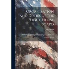 (영문도서) Organization and Duties of the Light-House Board: And Rules Regulations & Instructions of ... Paperback, Legare Street Press, English, 9781022799370