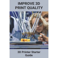 Improve 3D Print Quality: 3D Printer Starter Guide: 3D Printing Paperback, Independently Published, English, 9798748557092