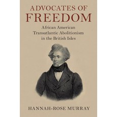 (영문도서) Advocates of Freedom: African American Transatlantic Abolitionism in the British Isles Paperback, Cambridge University Press, English, 9781108720410